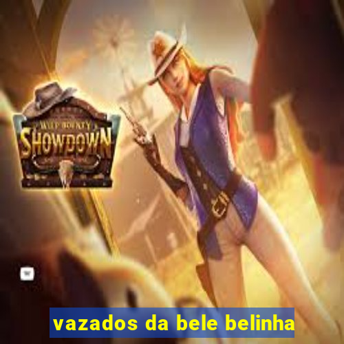 vazados da bele belinha